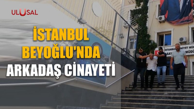 İstanbul Beyoğlu'nda arkadaş cinayeti